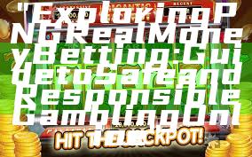 "Exploring PNG Real Money Betting: Guide to Safe and Responsible Gambling Online"
