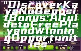 "Discover Kaya No Deposit Bonus: A Guide to Free Play and Winning Opportunities"