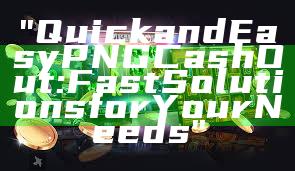 "Quick and Easy PNG Cash Out: Fast Solutions for Your Needs"