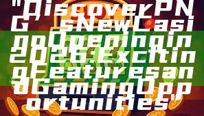 "Discover PNG’s New Casino Opening in 2026: Exciting Features and Gaming Opportunities"