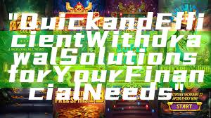 "Quick and Efficient Withdrawal Solutions for Your Financial Needs"