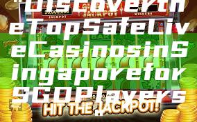 "Discover the Top Safe Live Casinos in Singapore for SGD Players"