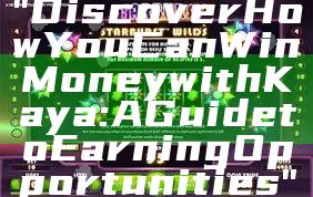 "Discover How You Can Win Money with Kaya: A Guide to Earning Opportunities"
