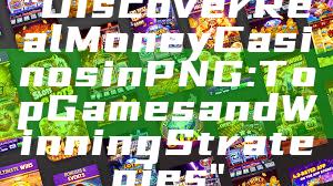 "Discover Real Money Casinos in PNG: Top Games and Winning Strategies"