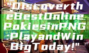 "Discover the Best Online Pokies in PNG: Play and Win Big Today!"