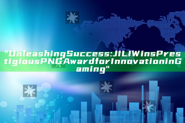 "Unleashing Success: JILI Wins Prestigious PNG Award for Innovation in Gaming"