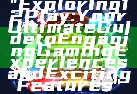 "Exploring 12Play: Your Ultimate Guide to Engaging Gaming Experiences and Exciting Features"