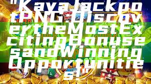 "Kaya Jackpot PNG: Discover the Most Exciting Bonuses and Winning Opportunities!"