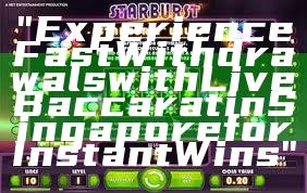 "Experience Fast Withdrawals with Live Baccarat in Singapore for Instant Wins"