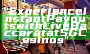"Experience Instant Payouts with Live Baccarat at SG Casinos"