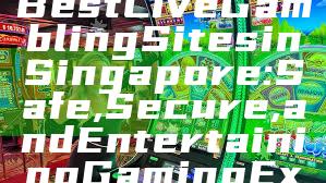 Discover the Best Live Gambling Sites in Singapore: Safe, Secure, and Entertaining Gaming Experience