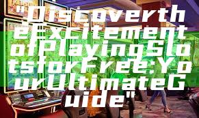 "Discover the Excitement of Playing Slots for Free: Your Ultimate Guide"