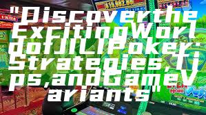 "Discover the Exciting World of JILI Poker: Strategies, Tips, and Game Variants"