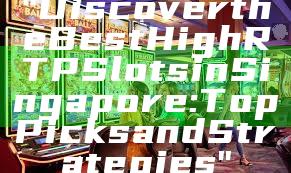 "Discover the Best High RTP Slots in Singapore: Top Picks and Strategies"