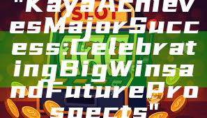 "Kaya Achieves Major Success: Celebrating Big Wins and Future Prospects"