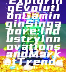 "Exploring Evolution Gaming in Singapore: Industry Innovations and Market Trends"