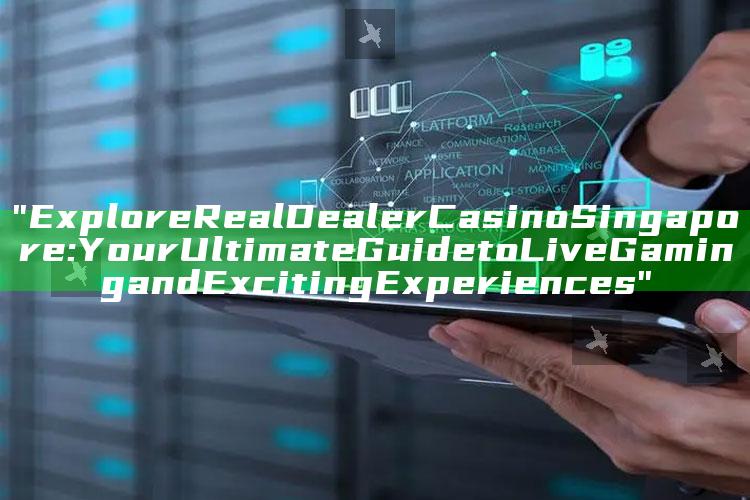 "Explore Real Dealer Casino Singapore: Your Ultimate Guide to Live Gaming and Exciting Experiences"