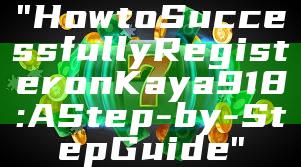"How to Successfully Register on Kaya918: A Step-by-Step Guide"