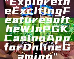 "Explore the Exciting Features of the WinPGK Casino App for Online Gaming"